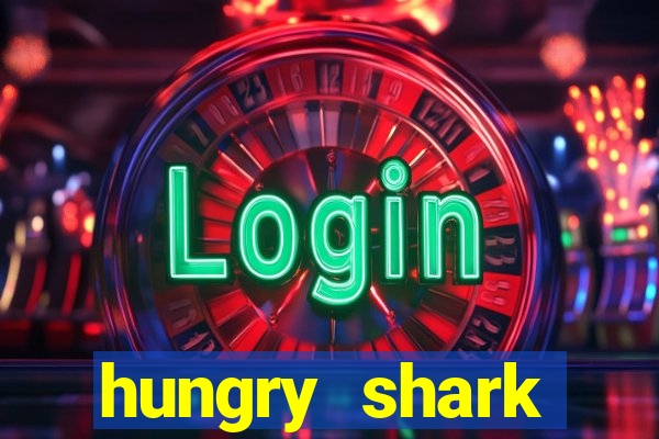 hungry shark evolution dinheiro infinito